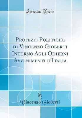 Book cover for Profezie Politiche Di Vincenzo Gioberti Intorno Agli Odierni Avvenimenti d'Italia (Classic Reprint)