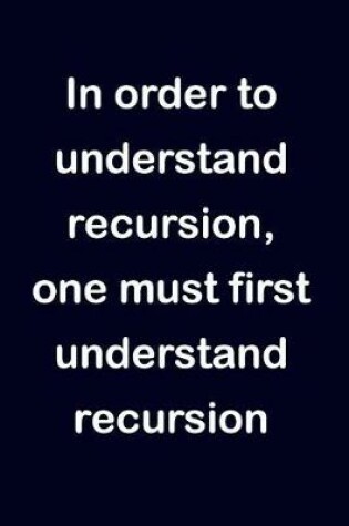 Cover of In Order to Understand Recursion, One Must First Understand Recursion