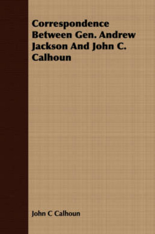 Cover of Correspondence Between Gen. Andrew Jackson And John C. Calhoun