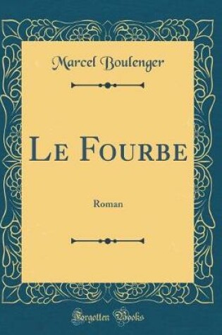 Cover of Le Fourbe: Roman (Classic Reprint)