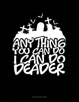 Book cover for Anything You Can Do I Can Do Deader