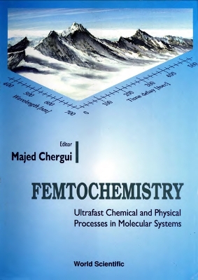 Book cover for Femtochemistry: Ultrafast Chemical And Physical Processes In Molecular Systems