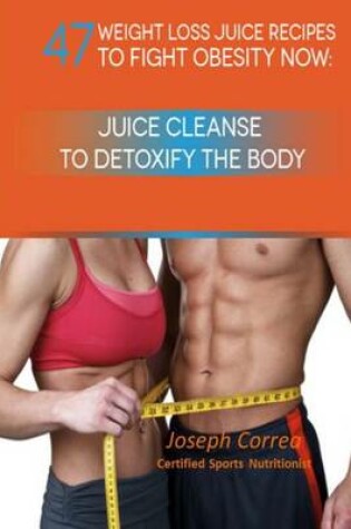 Cover of 47 Weight Loss Juice Recipes to Fight Obesity Now