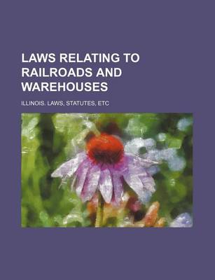 Book cover for Laws Relating to Railroads and Warehouses