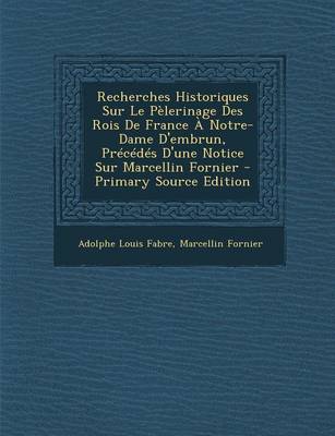 Book cover for Recherches Historiques Sur Le P lerinage Des Rois de France   Notre-Dame d'Embrun, Pr c d s d'Une Notice Sur Marcellin Fornier