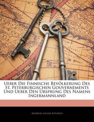 Book cover for Ueber Die Finnische Bevolkerung Des St. Peterburgischen Gouvernements Und Ueber Den Ursprung Des Namens Ingermannland