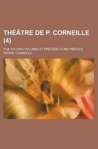 Cover of Theatre de P. Corneille; Pub. En Cinq Volumes Et Precede D'Une Preface (4)