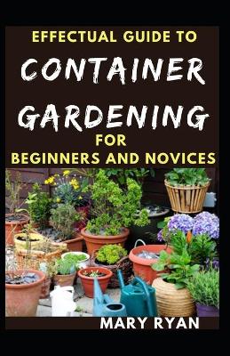 Book cover for Effectual Guide To Container Gardening For Beginners And Novices