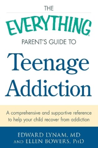 Cover of The Everything Parent's Guide to Teenage Addiction