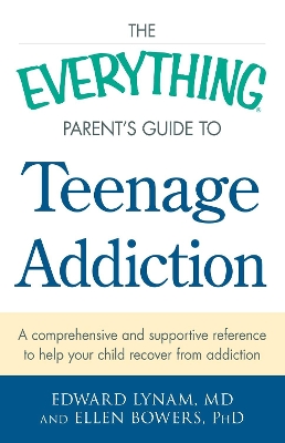 Book cover for The Everything Parent's Guide to Teenage Addiction