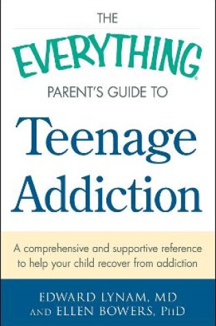 Cover of The Everything Parent's Guide to Teenage Addiction