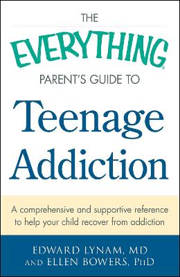 Cover of The Everything Parent's Guide to Teenage Addiction