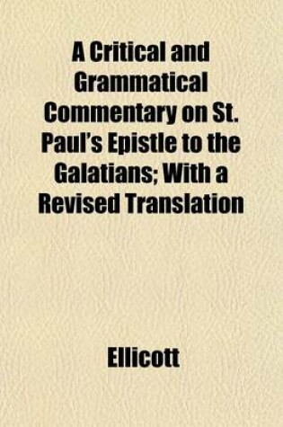 Cover of A Critical and Grammatical Commentary on St. Paul's Epistle to the Galatians; With a Revised Translation