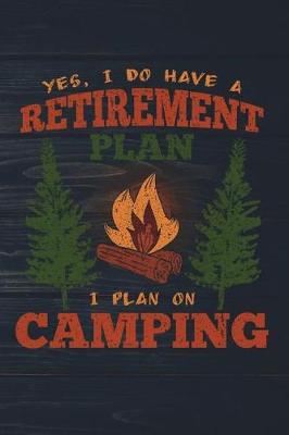 Book cover for Yes I Do Have A Retirement Plan I Plan On Camping