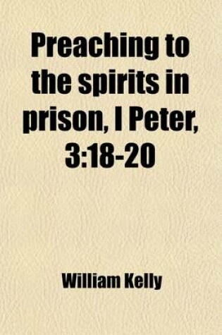 Cover of Preaching to the Spirits in Prison, I Peter, 3; 18-20