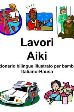 Cover of Italiano-Hausa Lavori/Aiki Dizionario bilingue illustrato per bambini