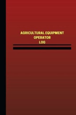 Cover of Agricultural Equipment Operator Log (Logbook, Journal - 124 pages, 6 x 9 inches)