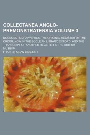 Cover of Collectanea Anglo-Premonstratensia Volume 3; Documents Drawn from the Original Register of the Order, Now in the Bodleian Library, Oxford, and the Transcript of Another Register in the British Museum