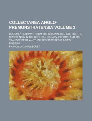 Book cover for Collectanea Anglo-Premonstratensia Volume 3; Documents Drawn from the Original Register of the Order, Now in the Bodleian Library, Oxford, and the Transcript of Another Register in the British Museum