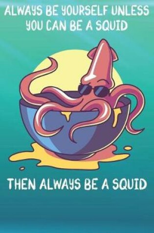 Cover of Always Be Yourself Unless You Can Be A Squids Then Always Be A Squids