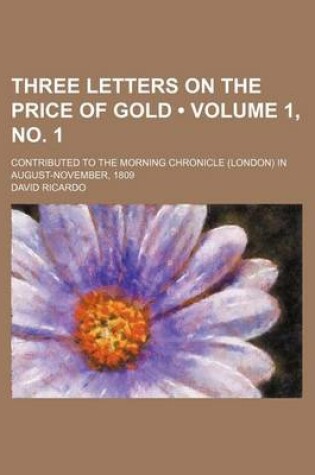 Cover of Three Letters on the Price of Gold (Volume 1, No. 1); Contributed to the Morning Chronicle (London) in August-November, 1809