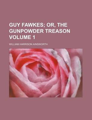 Book cover for Guy Fawkes; Or, the Gunpowder Treason Volume 1