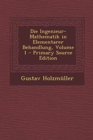 Cover of Die Ingenieur-Mathematik in Elementarer Behandlung, Volume 1