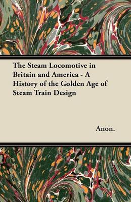 Book cover for The Steam Locomotive in Britain and America - A History of the Golden Age of Steam Train Design