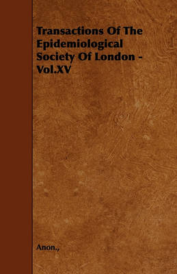 Book cover for Transactions Of The Epidemiological Society Of London - Vol.XV