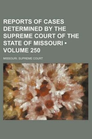 Cover of Reports of Cases Determined by the Supreme Court of the State of Missouri (Volume 250)