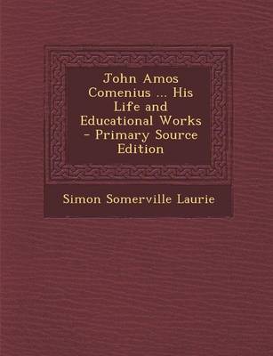 Book cover for John Amos Comenius ... His Life and Educational Works - Primary Source Edition