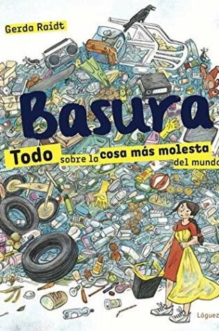 Cover of Basura. Todo Sobre La Cosa Mós Molesta del Mundo