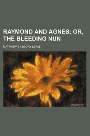 Cover of Raymond and Agnes; Or, the Bleeding Nun