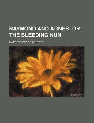 Book cover for Raymond and Agnes; Or, the Bleeding Nun