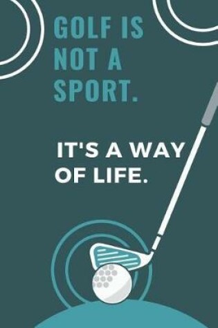 Cover of Golf Is Not a Sport. It's a Way of Life.