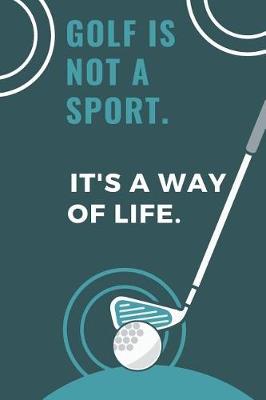 Book cover for Golf Is Not a Sport. It's a Way of Life.