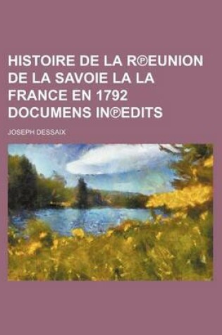 Cover of Histoire de La R Eunion de La Savoie La La France En 1792 Documens in Edits