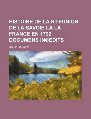 Book cover for Histoire de La R Eunion de La Savoie La La France En 1792 Documens in Edits