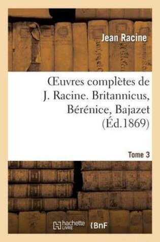 Cover of Oeuvres Completes de J. Racine. Tome 3. Britannicus, Berenice, Bajazet