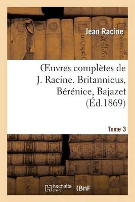 Book cover for Oeuvres Completes de J. Racine. Tome 3. Britannicus, Berenice, Bajazet