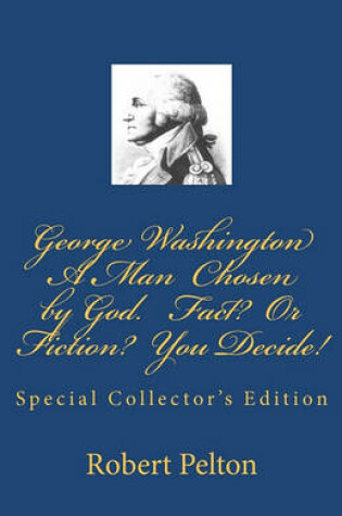 Cover of George Washington -- A Man Chosen by God? Fact? or Fiction? You Decide!