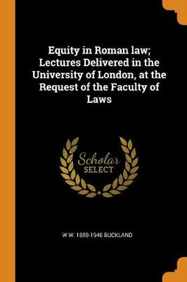 Book cover for Equity in Roman Law; Lectures Delivered in the University of London, at the Request of the Faculty of Laws