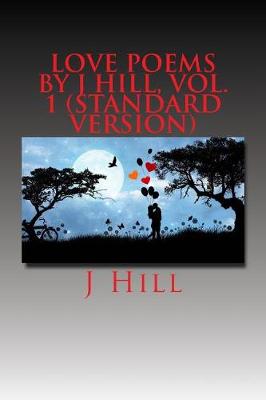 Book cover for Love Poems by J Hill, Vol. 1 (Standard Version)