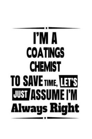 Cover of I'm A Coatings Chemist To Save Time, Let's Assume That I'm Always Right