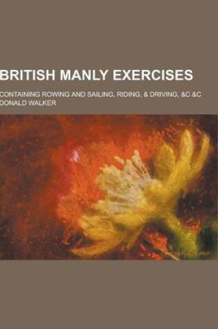 Cover of British Manly Exercises; Containing Rowing and Sailing, Riding, & Driving, &C &C