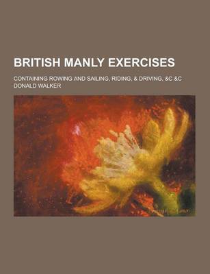 Book cover for British Manly Exercises; Containing Rowing and Sailing, Riding, & Driving, &C &C