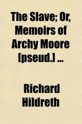 Cover of The Slave (Volume 1-2); Or, Memoirs of Archy Moore [Pseud.]