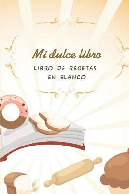 Book cover for Mi Dulce Libro - Libro de Recetas En Blanco