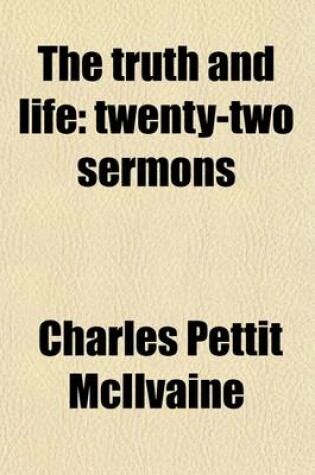 Cover of The Truth and Life; Twenty-Two Sermons. Twenty-Two Sermons