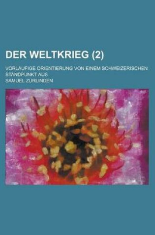 Cover of Der Weltkrieg; Vorlaufige Orientierung Von Einem Schweizerischen Standpunkt Aus (2)